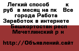 [Легкий способ] 400-10к руб. в месяц на пк - Все города Работа » Заработок в интернете   . Башкортостан респ.,Мечетлинский р-н